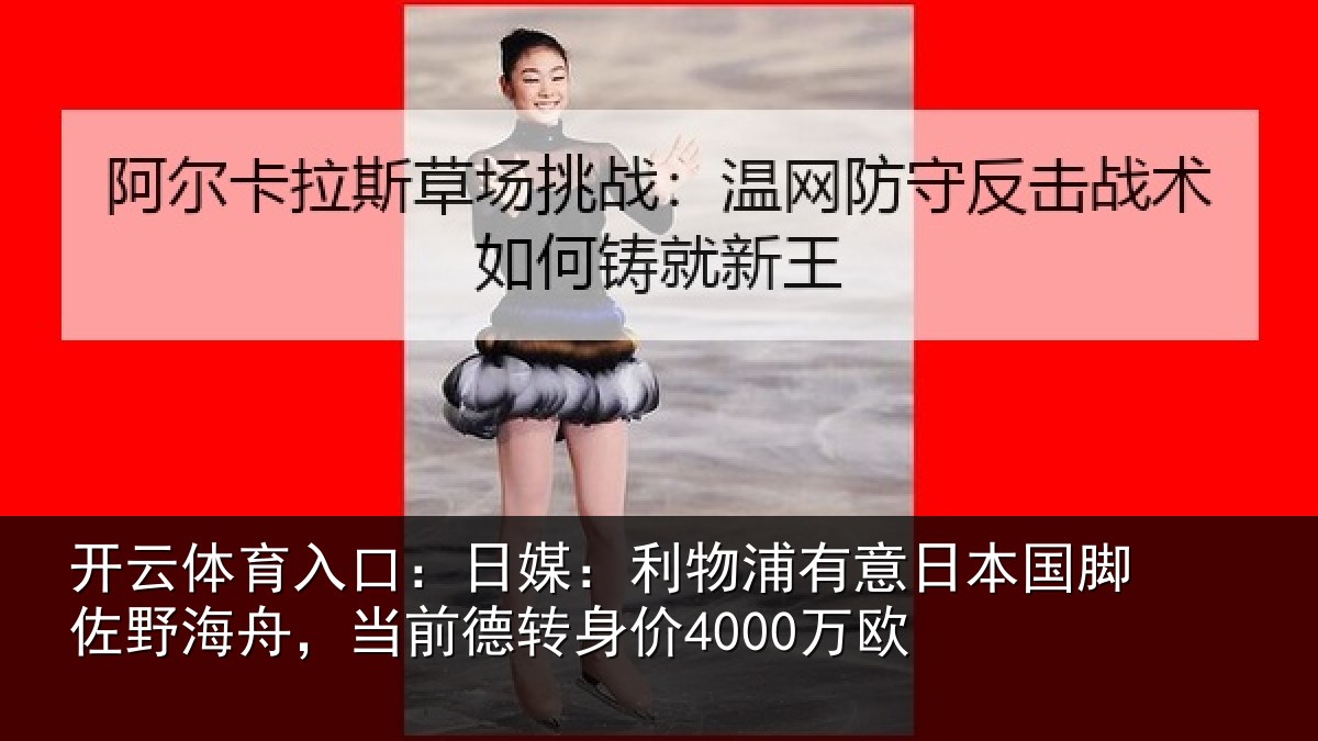 开云体育入口：日媒相关情况脚佐相关情况价4000万欧