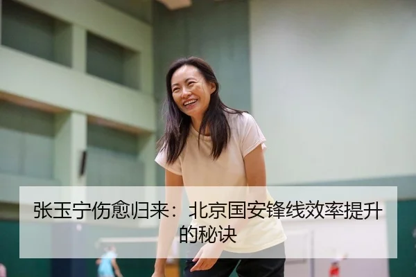 张玉宁伤愈归来：北京国安锋线效率提升的秘诀